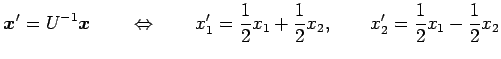 $\displaystyle \vec{x}'=U^{-1}\vec{x} \qquad\Leftrightarrow\qquad x'_1=\frac{1}{2}x_1+\frac{1}{2}x_2, \qquad x'_2=\frac{1}{2}x_1-\frac{1}{2}x_2$