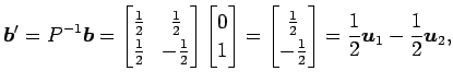 $\displaystyle \vec{b}'=P^{-1}\vec{b}= \begin{bmatrix}\frac{1}{2} & \frac{1}{2} ...
...}{2} \\ -\frac{1}{2} \end{bmatrix} = \frac{1}{2}\vec{u}_1-\frac{1}{2}\vec{u}_2,$