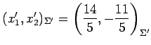 $ \displaystyle{
(x_1',x_2')_{\Sigma'}=
\left(\frac{14}{5},-\frac{11}{5}\right)_{\Sigma'}}$