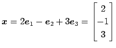 $\displaystyle \vec{x}=2\vec{e}_1-\vec{e}_2+3\vec{e}_3= \begin{bmatrix}2 \\ -1 \\ 3 \end{bmatrix}$