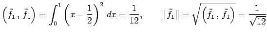 $\displaystyle \left({\tilde{f}_1}\,,\,{\tilde{f}_1}\right)= \int_0^1 \left(x-\f...
...1\Vert=\sqrt{\left({\tilde{f}_1}\,,\,{\tilde{f}_1}\right)}= \frac{1}{\sqrt{12}}$