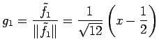 $\displaystyle g_1= \frac{\tilde{f}_1}{\Vert\tilde{f}_1\Vert}= \frac{1}{\sqrt{12}} \left(x-\frac{1}{2}\right)$