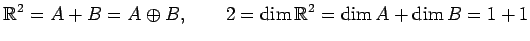 $\displaystyle \mathbb{R}^2=A+B=A\oplus B, \qquad 2=\dim\mathbb{R}^2=\dim A+\dim B=1+1$