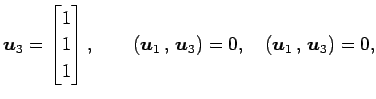 $\displaystyle \vec{u}_3= \begin{bmatrix}1 \\ 1 \\ 1 \end{bmatrix}, \qquad \left...
..._1}\,,\,{\vec{u}_3}\right)=0, \quad \left({\vec{u}_1}\,,\,{\vec{u}_3}\right)=0,$