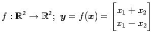 $ \displaystyle{f:\mathbb{R}^2\to\mathbb{R}^2;\,\,
\vec{y}=f(\vec{x})=
\begin{bmatrix}
x_{1}+ x_{2} \\
x_{1}-x_{2}
\end{bmatrix}}$