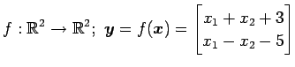 $ \displaystyle{f:\mathbb{R}^2\to\mathbb{R}^2;\,\,
\vec{y}=f(\vec{x})=
\begin{bmatrix}
x_{1}+ x_{2}+3 \\
x_{1}-x_{2}-5
\end{bmatrix}}$