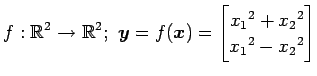 $ \displaystyle{f:\mathbb{R}^2\to\mathbb{R}^2;\,\,
\vec{y}=f(\vec{x})=
\begin{bmatrix}
x_{1}{}^2+ x_{2}{}^2 \\
x_{1}{}^2-x_{2}{}^2
\end{bmatrix}}$