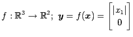 $ \displaystyle{f:\mathbb{R}^3\to\mathbb{R}^2;\,\,
\vec{y}=f(\vec{x})=
\begin{bmatrix}
\vert x_{1}\vert \\ 0
\end{bmatrix}}$