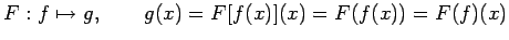 $\displaystyle F:f\mapsto g, \qquad g(x)=F[f(x)](x)=F(f(x))=F(f)(x)$