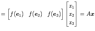 $\displaystyle = \begin{bmatrix}f(\vec{e}_{1}) & f(\vec{e}_{2}) & f(\vec{e}_{3}) \end{bmatrix} \begin{bmatrix}x_{1} \\ x_{2} \\ x_{3} \end{bmatrix} =A\vec{x}$