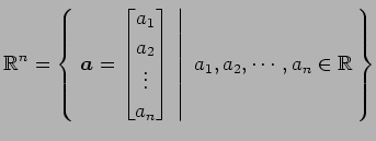 $\displaystyle \mathbb{R}^{n}= \left\{\left.\,{\vec{a}= \begin{bmatrix}a_{1} \\ ...
...d{bmatrix}}\,\,\right\vert\,\,{a_{1},a_{2},\cdots,a_{n}\in\mathbb{R}}\,\right\}$