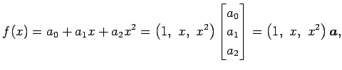 $\displaystyle f(x)=a_0+a_1x+a_2x^2= \left(1,\,\, x,\,\, x^2\right)\begin{bmatrix}a_0 \\ a_1 \\ a_2 \end{bmatrix} = \left(1,\,\, x,\,\, x^2\right)\vec{a},$