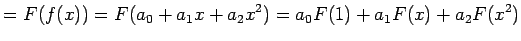 $\displaystyle =F(f(x))=F(a_0+a_1x+a_2x^2)= a_0F(1)+a_1F(x)+a_2F(x^2)$
