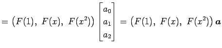 $\displaystyle = \left(F(1),\,\, F(x),\,\, F(x^2)\right)\begin{bmatrix}a_0 \\ a_1 \\ a_2 \end{bmatrix}= \left(F(1),\,\, F(x),\,\, F(x^2)\right)\vec{a}$