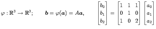 $\displaystyle \varphi:\mathbb{R}^3\to\mathbb{R}^3; \qquad \vec{b}=\varphi(\vec{...
...1 & 0 \\ 1 & 0 & 2 \end{bmatrix} \begin{bmatrix}a_0 \\ a_1 \\ a_2 \end{bmatrix}$