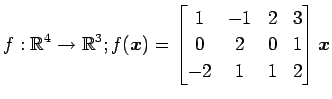 $ \displaystyle{
f:\mathbb{R}^4\to\mathbb{R}^3;
f(\vec{x})=
\begin{bmatrix}
1 & -1 & 2 & 3\\
0 & 2 & 0 & 1\\
-2 & 1 & 1 & 2
\end{bmatrix}\vec{x}
}$