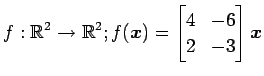 $ \displaystyle{f:\mathbb{R}^2\to\mathbb{R}^2;
f(\vec{x})=
\begin{bmatrix}
4 & -6 \\
2 & -3
\end{bmatrix}\vec{x}}$