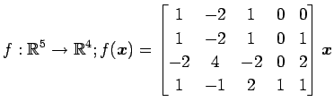 $ \displaystyle{f:\mathbb{R}^5\to\mathbb{R}^4;
f(\vec{x})=
\begin{bmatrix}
1 & -...
... 1 & 0 & 1 \\
-2 & 4 & -2 & 0 & 2 \\
1 & -1 & 2 & 1 & 1
\end{bmatrix}\vec{x}}$