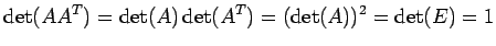 $\displaystyle \det(A{A}^{T})=\det(A)\det({A}^{T})=(\det(A))^2=\det(E)=1$