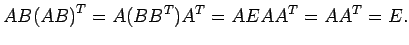 $\displaystyle AB{(AB)}^{T}=A(B{B}^{T}){A}^{T}=AEA{A}^{T}=A{A}^{T}=E.$
