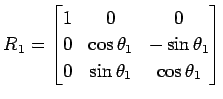 $\displaystyle R_1= \begin{bmatrix}1 & 0 & 0 \\ 0 & \cos\theta_1 & -\sin\theta_1 \\ 0 & \sin\theta_1 & \cos\theta_1 \end{bmatrix}$