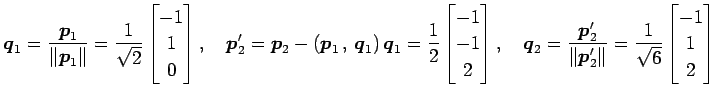 $\displaystyle \vec{q}_1= \frac{\vec{p}_1}{\Vert\vec{p}_1\Vert}= \frac{1}{\sqrt{...
...t\vec{p}'_2\Vert}= \frac{1}{\sqrt{6}} \begin{bmatrix}-1 \\ 1 \\ 2 \end{bmatrix}$