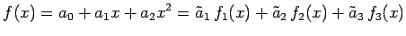 $\displaystyle f(x)= a_0+a_1x+a_2x^2= \tilde{a}_1\,f_1(x)+ \tilde{a}_2\,f_2(x)+ \tilde{a}_3\,f_3(x)$