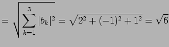 $\displaystyle = \sqrt{\sum_{k=1}^{3}\vert b_{k}\vert^2}= \sqrt{2^2+(-1)^2+1^2}=\sqrt{6}$