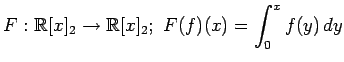 $ \displaystyle{
F:\mathbb{R}[x]_{2}\to\mathbb{R}[x]_{2};\,\,
F(f)(x)=\int_0^{x}f(y)\,dy
}$
