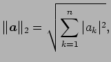 $\displaystyle \Vert\vec{a}\Vert _{2}=\sqrt{\sum_{k=1}^{n}\vert a_{k}\vert^2},$