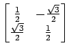 $ \displaystyle{
\begin{bmatrix}
\frac{1}{2} & -\frac{\sqrt{3}}{2} \\
\frac{\sqrt{3}}{2} & \frac{1}{2}
\end{bmatrix}}$