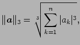 $\displaystyle \Vert\vec{a}\Vert _{3}=\sqrt[3]{\sum_{k=1}^{n}\vert a_{k}\vert^3},$