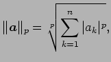 $\displaystyle \Vert\vec{a}\Vert _{p}=\sqrt[p]{\sum_{k=1}^{n}\vert a_{k}\vert^p},$