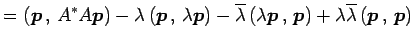 $\displaystyle = \left({\vec{p}}\,,\,{A^{*}A\vec{p}}\right)- \lambda\left({\vec{...
...{\vec{p}}\right)+ \lambda\overline{\lambda}\left({\vec{p}}\,,\,{\vec{p}}\right)$