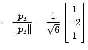 $\displaystyle = \frac{\vec{p}_3}{\Vert\vec{p}_3\Vert}= \frac{1}{\sqrt{6}} \begin{bmatrix}1 \\ -2 \\ 1 \end{bmatrix}$