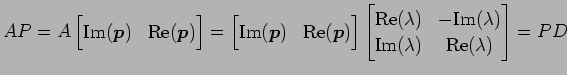 $\displaystyle AP=A \begin{bmatrix}\mathrm{Im}(\vec{p}) & \mathrm{Re}(\vec{p}) \...
...rm{Im}(\lambda) \\ \mathrm{Im}(\lambda) & \mathrm{Re}(\lambda) \end{bmatrix}=PD$