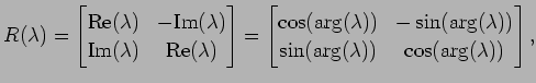 $\displaystyle R(\lambda)= \begin{bmatrix}\mathrm{Re}(\lambda) & -\mathrm{Im}(\l...
...\sin(\arg(\lambda)) \\ \sin(\arg(\lambda)) & \cos(\arg(\lambda)) \end{bmatrix},$