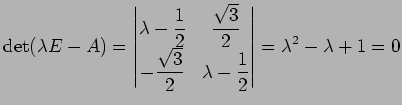 $\displaystyle \det(\lambda E-A)= \begin{vmatrix}\lambda-\displaystyle{\frac{1}{...
...}{2}} & \lambda-\displaystyle{\frac{1}{2}} \end{vmatrix} =\lambda^2-\lambda+1=0$