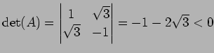 $\displaystyle \det(A)= \begin{vmatrix}1 & \sqrt{3} \\ \sqrt{3} & -1 \end{vmatrix} = -1-2\sqrt{3}<0$