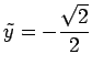 $ \displaystyle{\tilde{y}=-\frac{\sqrt{2}}{2}}$