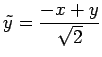 $ \displaystyle{\tilde{y}=\frac{-x+y}{\sqrt{2}}}$