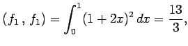 $\displaystyle \left({f_1}\,,\,{f_1}\right)= \int_{0}^{1}(1+2x)^2\,dx=\frac{13}{3},$