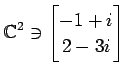 $ \displaystyle{
\mathbb{C}^{2}\ni
\begin{bmatrix}
-1+i \\ 2-3i
\end{bmatrix}}$