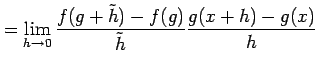 $\displaystyle = \lim_{h\to0}\frac{f(g+\tilde{h})-f(g)}{\tilde{h}} \frac{g(x+h)-g(x)}{h} \nonumber$