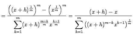 $\displaystyle = \frac{\left((x+h)^{\frac{1}{m}}\right)^{m}-\left(x^{\frac{1}{m}...
...} {\displaystyle{\sum_{k=1}^{m} \left((x+h)^{m-k}x^{k-1}\right)^{\frac{1}{m}}}}$