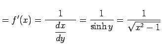 $\displaystyle =f'(x)= \frac{1}{\quad\displaystyle{\frac{dx}{dy}}\quad}= \frac{1}{\sinh y}=\frac{1}{\sqrt{x^2-1}}$