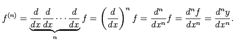 $\displaystyle f^{(n)}= \underbrace{\frac{d}{dx}\frac{d}{dx}\cdots\frac{d}{dx}}_...
...ac{d}{dx}\right)^{n}f= \frac{d^n}{dx^n}f= \frac{d^nf}{dx^n}= \frac{d^ny}{dx^n}.$