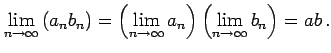 $\displaystyle \lim_{n\to\infty}\left(a_{n}b_{n}\right)= \left(\lim_{n\to\infty} a_{n}\right)\left(\lim_{n\to\infty} b_{n}\right)= ab\,.$