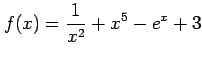 $ \displaystyle{f(x)=\frac{1}{x^2}+x^5-e^x+3}$