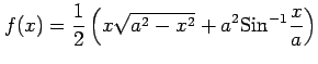 $ \displaystyle{f(x)=\frac{1}{2}\left(x\sqrt{a^2-x^2}+a^2\mathrm{Sin}^{-1}\frac{x}{a}\right)}$